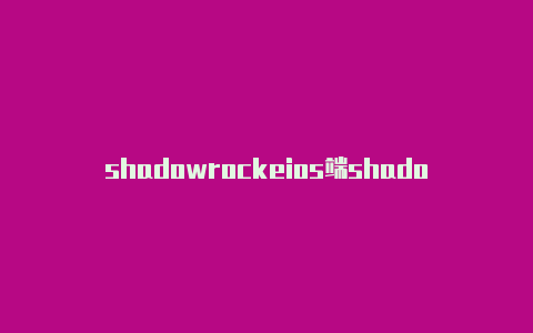 shadowrockeios端shadowrockett中国官网