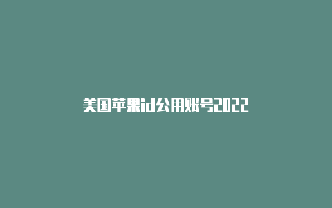 美国苹果id公用账号2022