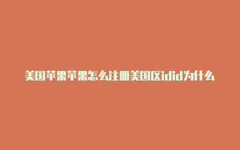 美国苹果苹果怎么注册美国区idid为什么不能下载东西