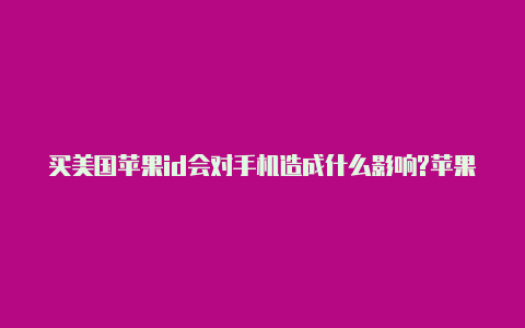 买美国苹果id会对手机造成什么影响?苹果id美国地区资料怎么填英文