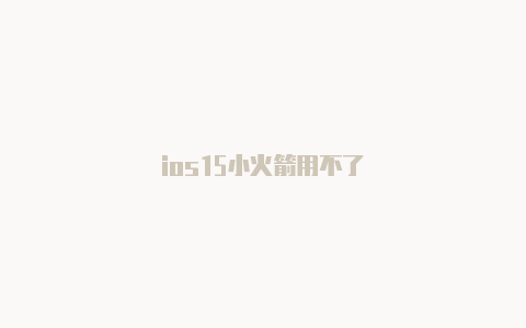 ios15小火箭用不了