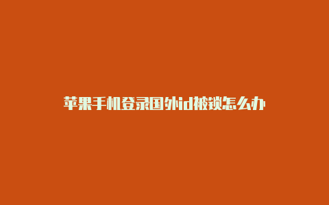 苹果手机登录国外id被锁怎么办