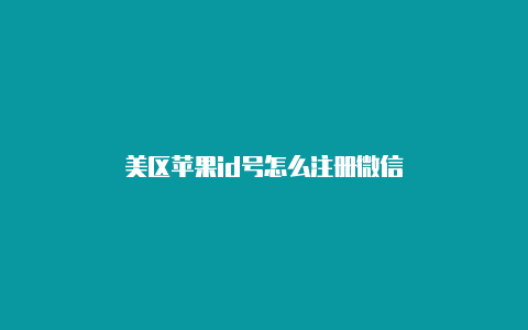 美区苹果id号怎么注册微信