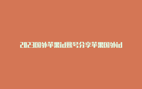 2023国外苹果id账号分享苹果国外id账号无法登录