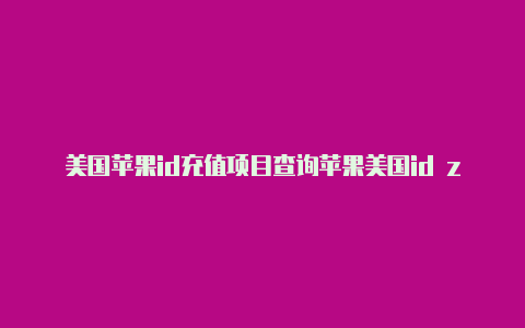 美国苹果id充值项目查询苹果美国id zip