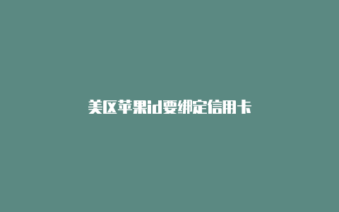 美区苹果id要绑定信用卡