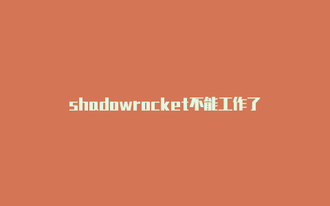 shadowrocket不能工作了