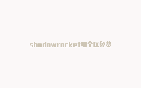 shadowrocket哪个区免费