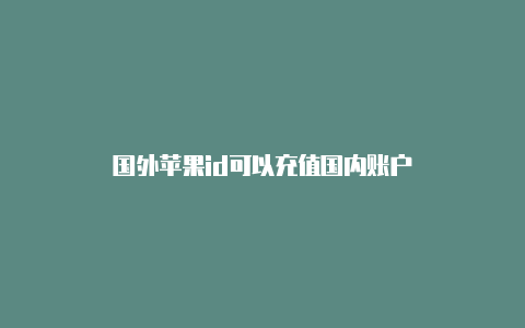 国外苹果id可以充值国内账户