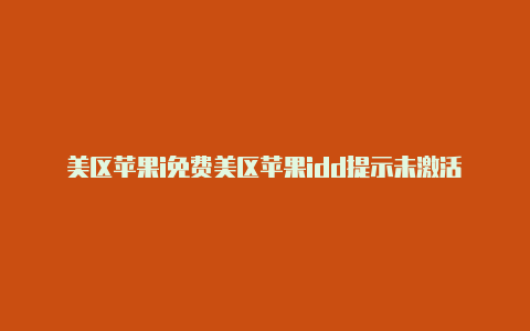 美区苹果i免费美区苹果idd提示未激活