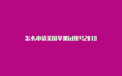 怎么申请美国苹果id账号2019