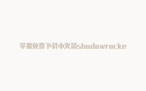 苹果免费下载小火箭shadowrocketclash