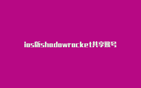 ios版shadowrocket共享账号