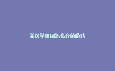 美区苹果id怎么充值游戏