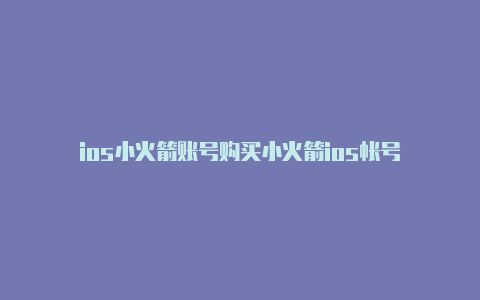 ios小火箭账号购买小火箭ios帐号