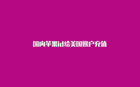 国内苹果id给美国账户充值