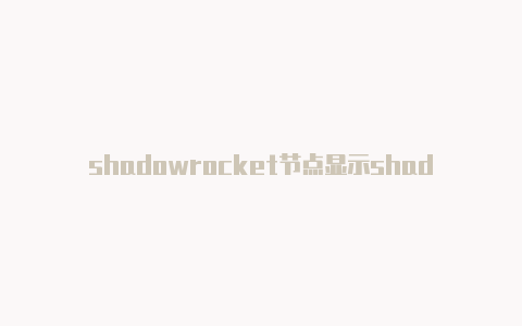 shadowrocket节点显示shadowrockey ios