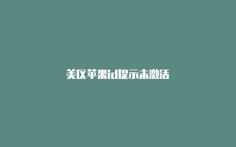 美区苹果id提示未激活