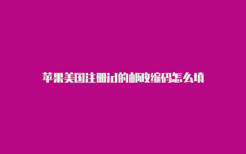 苹果美国注册id的邮政编码怎么填