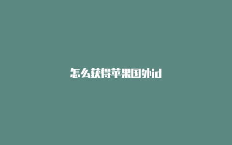 怎么获得苹果国外id