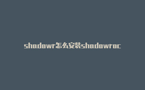 shadowr怎么安装shadowrocketocker免费节点