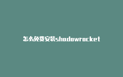 怎么免费安装shadowrocket