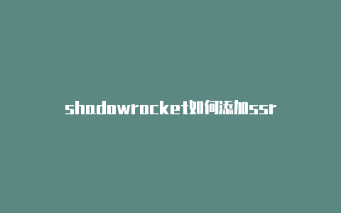 shadowrocket如何添加ssr