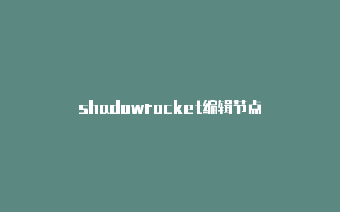 shadowrocket编辑节点