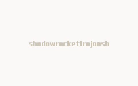 shadowrockettrojanshadowrocket小火箭有电脑