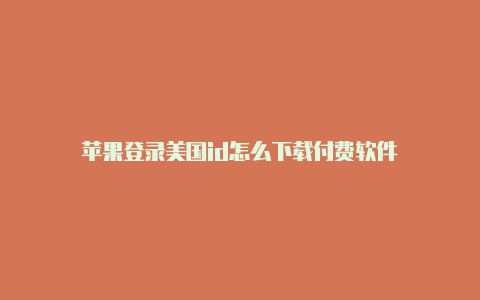 苹果登录美国id怎么下载付费软件