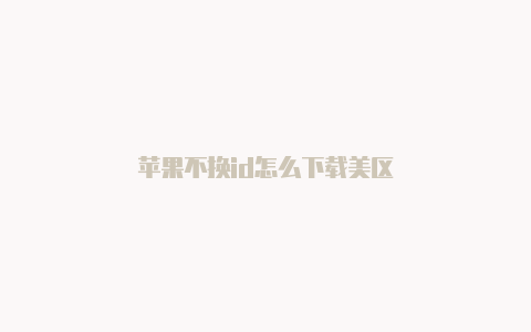 苹果不换id怎么下载美区