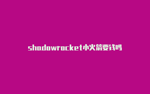 shadowrocket小火箭要钱吗