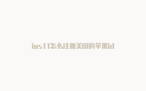 ios11怎么注册美国的苹果id