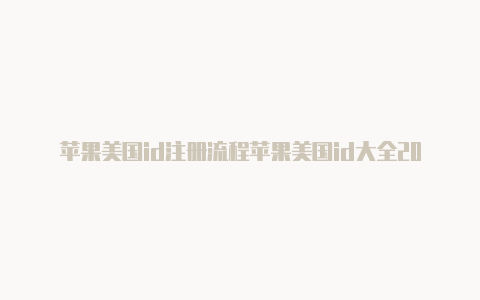 苹果美国id注册流程苹果美国id大全2020年