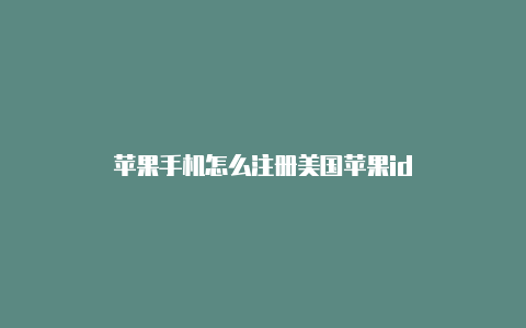 苹果手机怎么注册美国苹果id