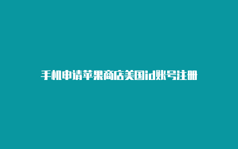 手机申请苹果商店美国id账号注册