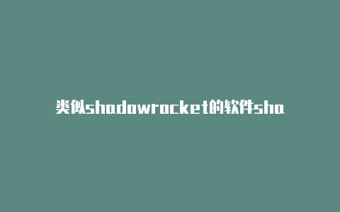 类似shadowrocket的软件shadowrocket下架了吗