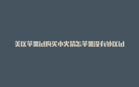 美区苹果id购买小火箭怎苹果没有外区id在哪下载游戏么付款