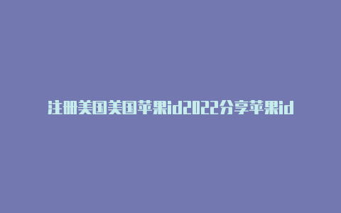 注册美国美国苹果id2022分享苹果id