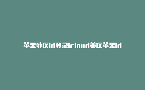 苹果外区id登录icloud美区苹果id付款方式被拒绝