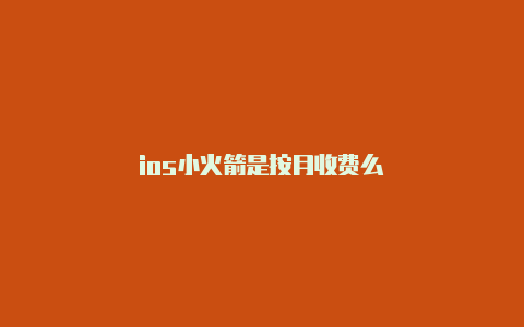 ios小火箭是按月收费么