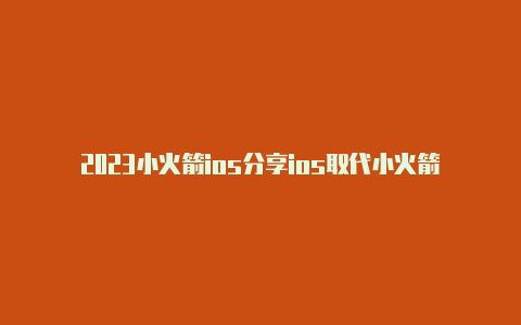 2023小火箭ios分享ios取代小火箭