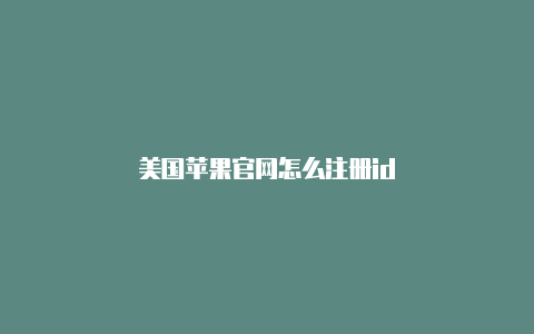 美国苹果官网怎么注册id