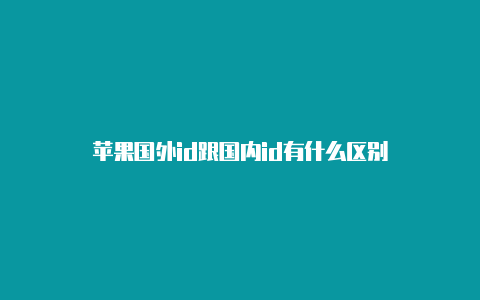 苹果国外id跟国内id有什么区别