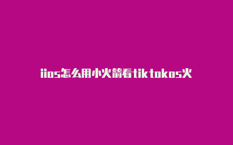 iios怎么用小火箭看tiktokos火箭炮小子共多少关