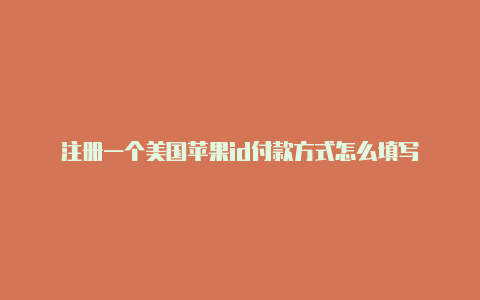 注册一个美国苹果id付款方式怎么填写