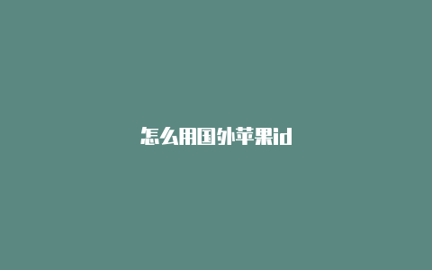 怎么用国外苹果id