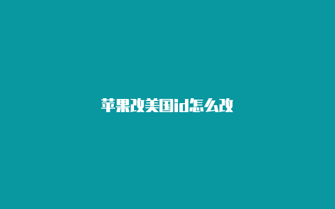 苹果改美国id怎么改