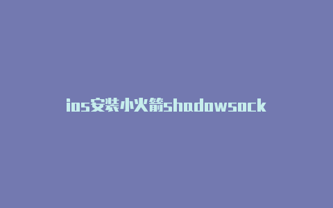 ios安装小火箭shadowsock