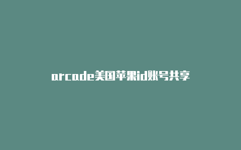 arcade美国苹果id账号共享